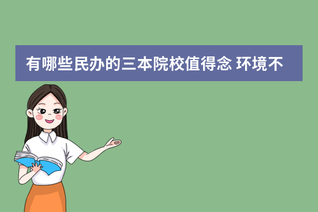 有哪些民办的三本院校值得念 环境不是很恶劣的